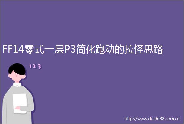 FF14零式一层P3简化跑动的拉怪思路