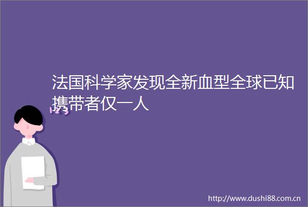 法国科学家发现全新血型全球已知携带者仅一人