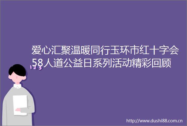 爱心汇聚温暖同行玉环市红十字会58人道公益日系列活动精彩回顾（二）