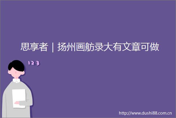 思享者｜扬州画舫录大有文章可做