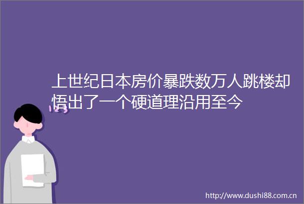 上世纪房价暴跌数万人跳楼却悟出了一个硬道理沿用至今