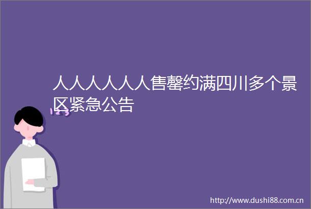 人人人人人人售罄约满四川多个景区紧急公告