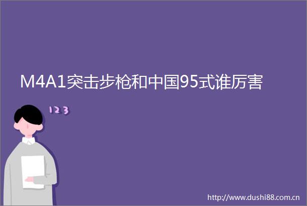 M4A1突击步和95式谁厉害