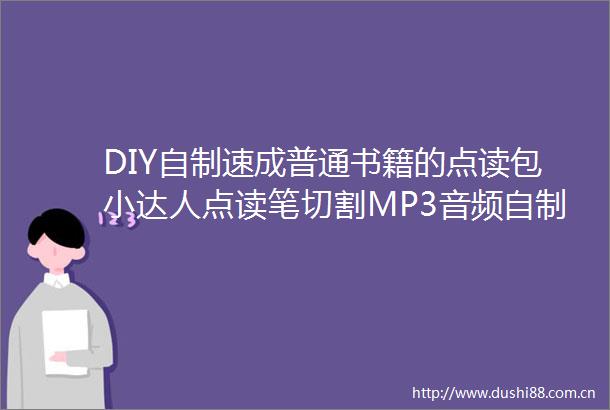 DIY自制速成普通书籍的点读包小达人点读笔切割MP3音频自制点读包视频教程图文教程
