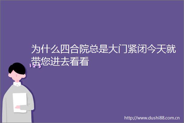 为什么四合院总是大门紧闭今天就带您进去看看