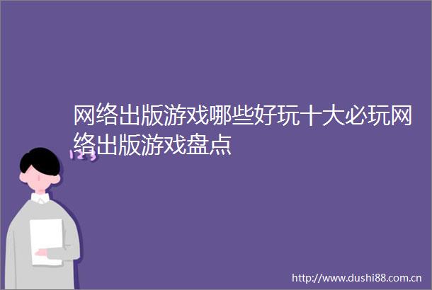 网络出版游戏哪些好玩十大必玩网络出版游戏盘点
