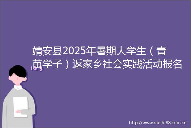 靖安县2025年暑期大学生（青苗学子）返家乡社会实践活动报名啦