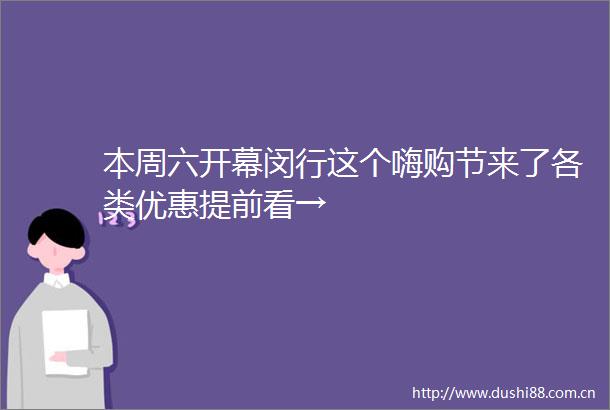 本周六开幕闵行这个嗨购节来了各类优惠提前看→