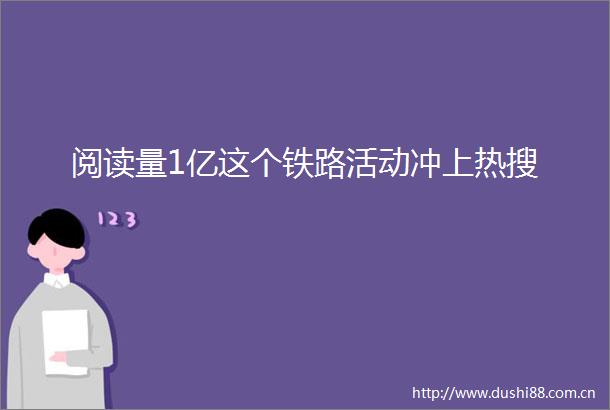 阅读量1亿这个铁路活动冲上热搜