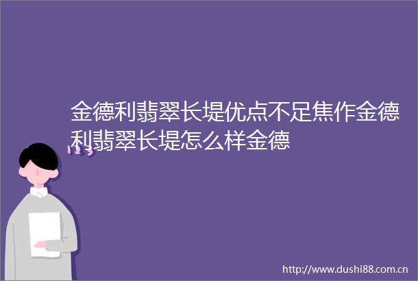 金德利翡翠长堤优点不足焦作金德利翡翠长堤怎么样金德