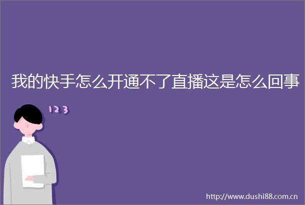 我的快手怎么开通不了直播这是怎么回事