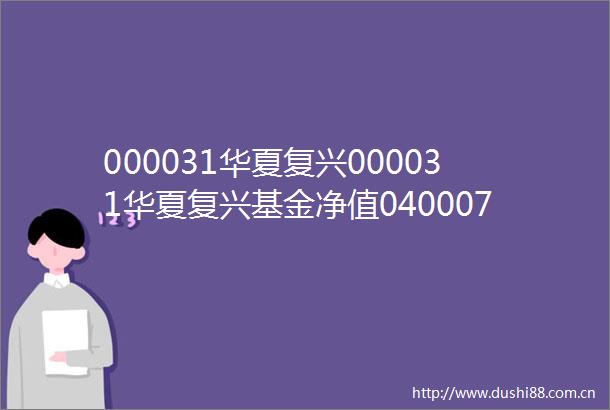 000031华夏复兴000031华夏复兴基金净值040007