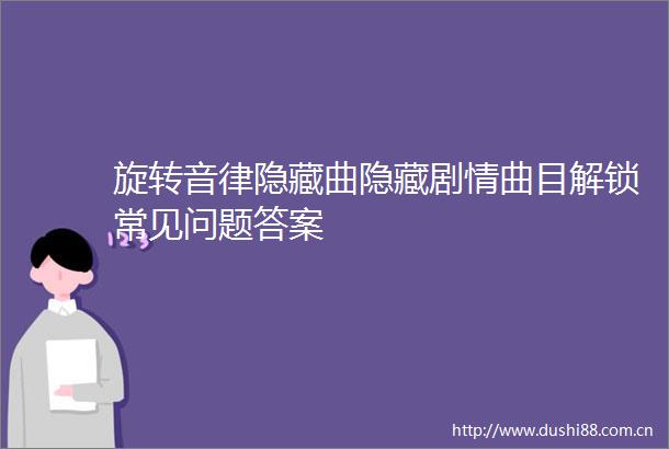 旋转音律隐藏曲隐藏剧情曲目解锁常见问题答案