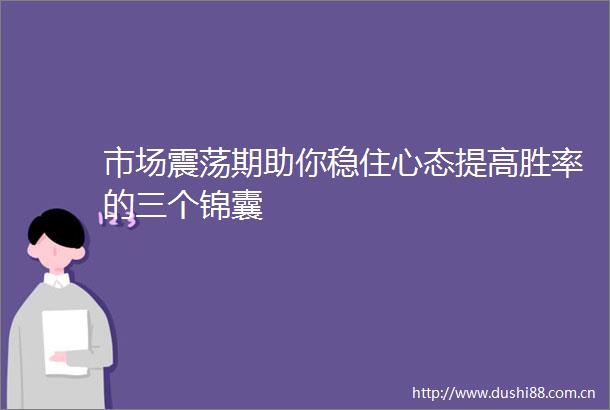 市场震荡期助你稳住心态提高胜率的三个锦囊