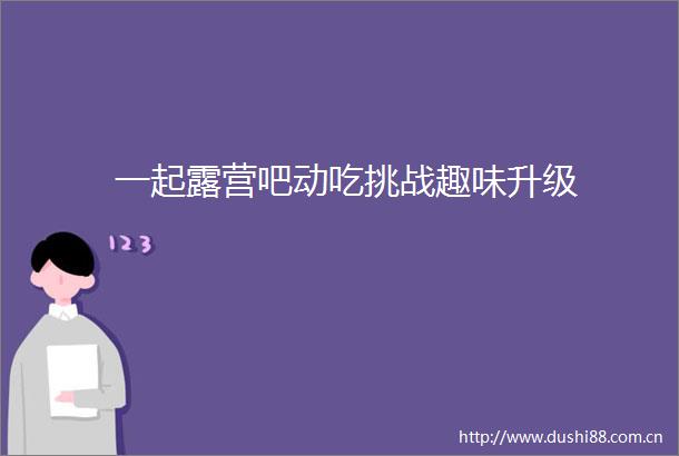 一起露营吧动吃挑战趣味升级