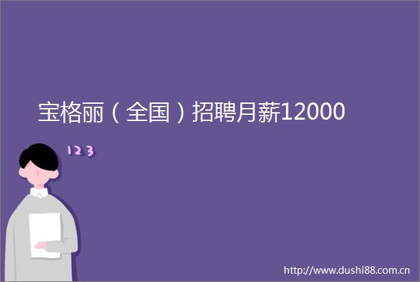 宝格丽（全国）招聘月薪12000