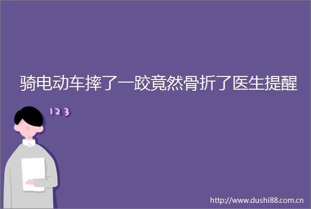 骑电动车摔了一跤竟然骨折了医生提醒