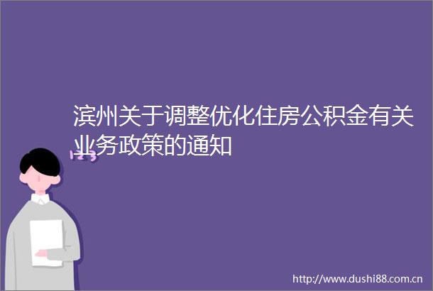 滨州关于调整优化住房公积金有关业务政策的通知