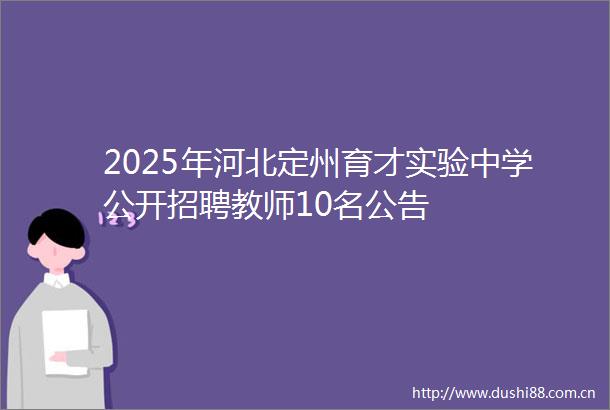 2025年河北定州育才实验中学公开招聘教师10名公告