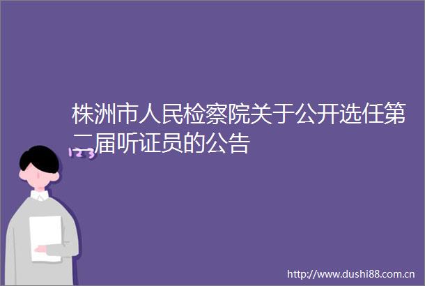 株洲市检察院关于公开选任第二届听证员的公告