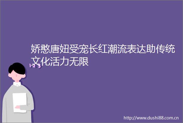 娇憨唐妞受宠长红潮流表达助传统文化活力无限