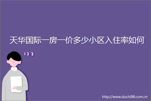 天华国际一房一价多少小区入住率如何