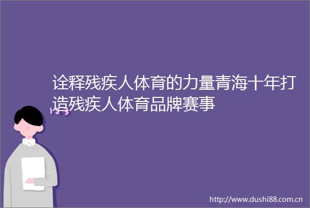 诠释残疾人体育的力量青海十年打造残疾人体育品牌赛事
