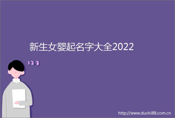 新生女婴起名字大全2022