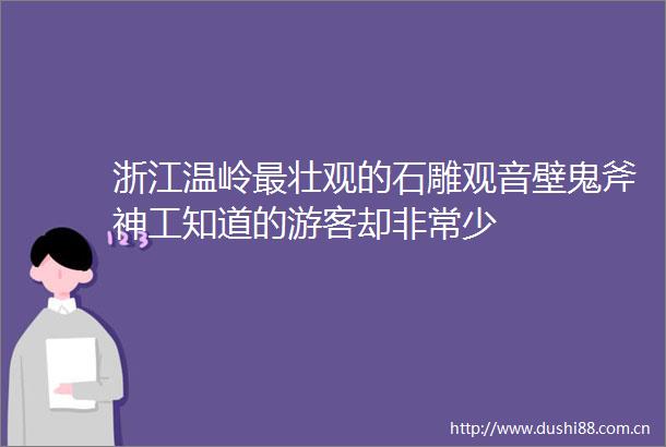 浙江温岭最壮观的石雕观音壁鬼斧神工知道的游客却非常少
