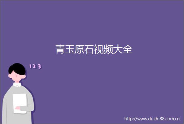 青玉原石视频大全