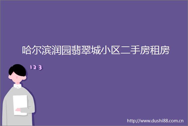 哈尔滨润园翡翠城小区二手房租房