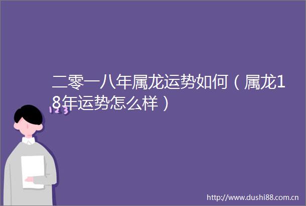 二零一八年属龙运势如何（属龙18年运势怎么样）