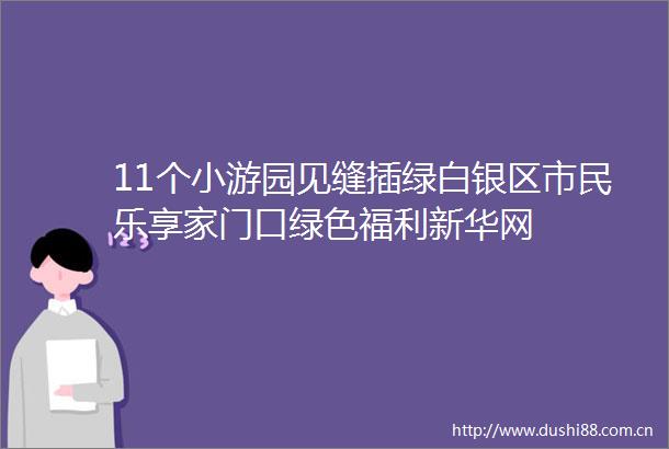 11个小游园见缝插绿白银区市民乐享家门口绿色福利新华网