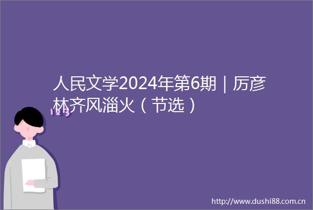 文学2024年第6期｜厉彦林齐风淄火（节选）