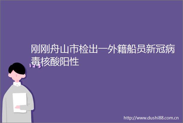 刚刚舟山市检出一外籍船员新冠病毒核酸阳性