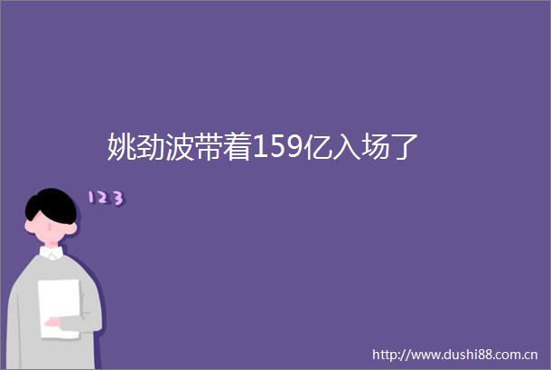 姚劲波带着159亿入场了