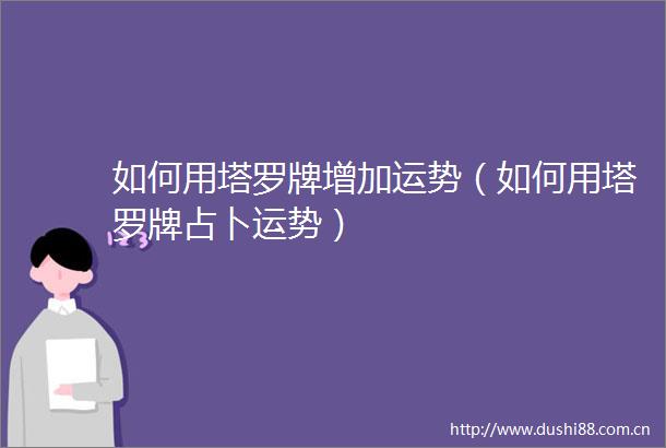 如何用塔罗牌增加运势（如何用塔罗牌占卜运势）