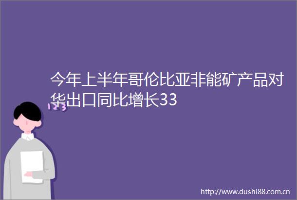 今年上半年哥伦比亚非能矿产品对华出口同比增长33
