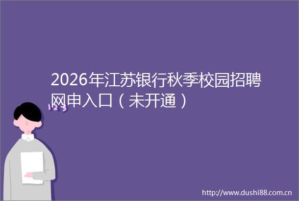 2026年江苏银行秋季校园招聘网申入口（未开通）
