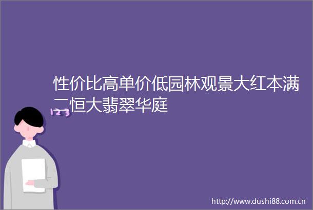 性价比高单价低园林观景大红本满二恒大翡翠华庭