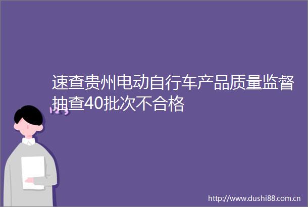 速查贵州电动自行车产品质量监督抽查40批次不合格