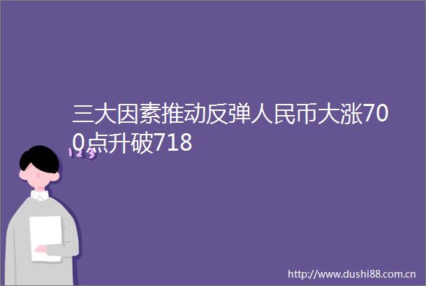 三大因素推动反弹币大涨700点升破718