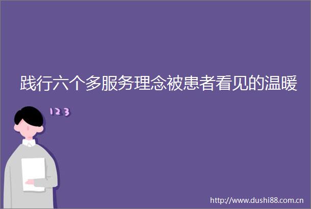 践行六个多服务理念被患者看见的温暖