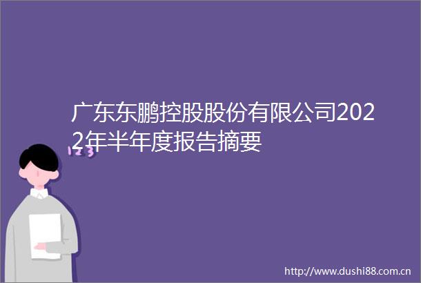 广东东鹏控股股份有限公司2022年半年度报告摘要