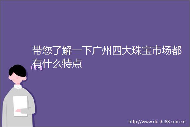 带您了解一下广州四大珠宝市场都有什么特点