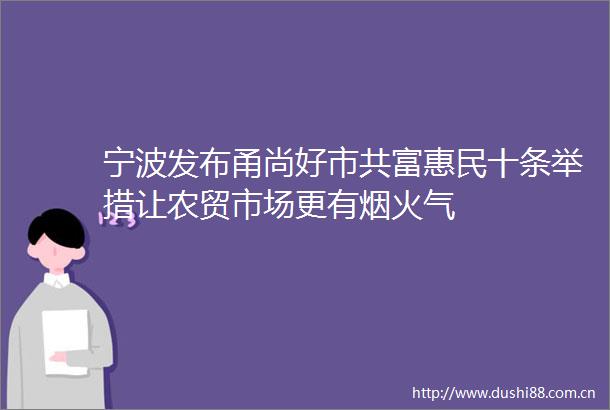宁波发布甬尚好市共富惠民十条举措让农贸市场更有烟火气