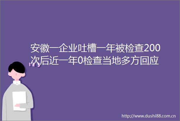 安徽一企业吐槽一年被检查200次后近一年0检查当地多方回应