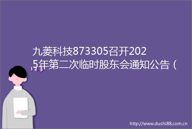 九菱科技873305召开2025年第二次临时股东会通知公告（提供网络投票）