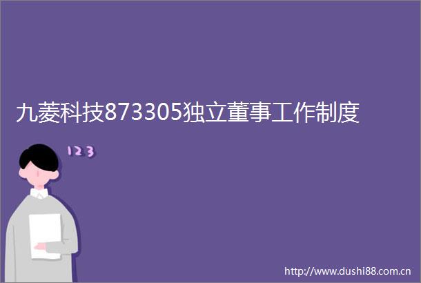 九菱科技873305独立董事工作制度