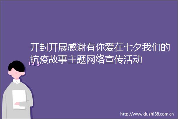 开封开展感谢有你爱在七夕我们的抗疫故事主题网络宣传活动